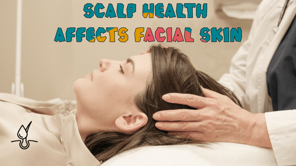 How Scalp Health Affects Facial Skin